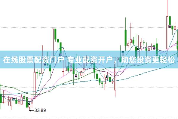 在线股票配资门户 专业配资开户，助您投资更轻松