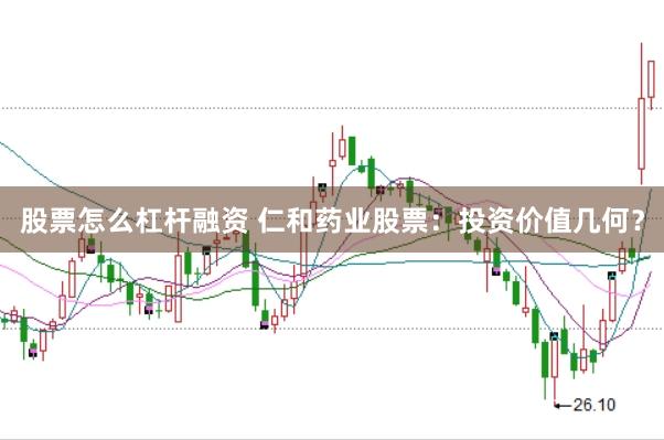 股票怎么杠杆融资 仁和药业股票：投资价值几何？