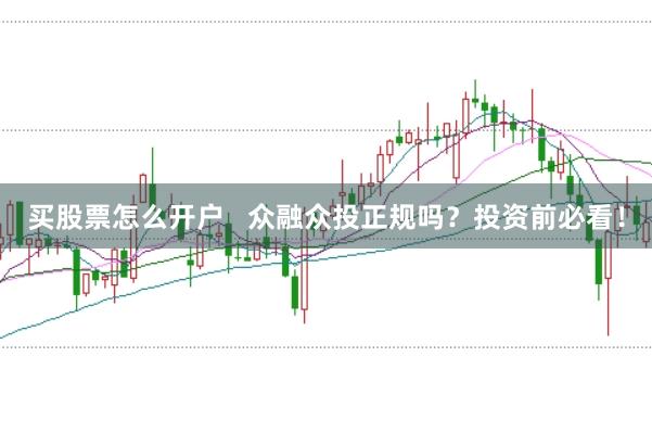 买股票怎么开户   众融众投正规吗？投资前必看！