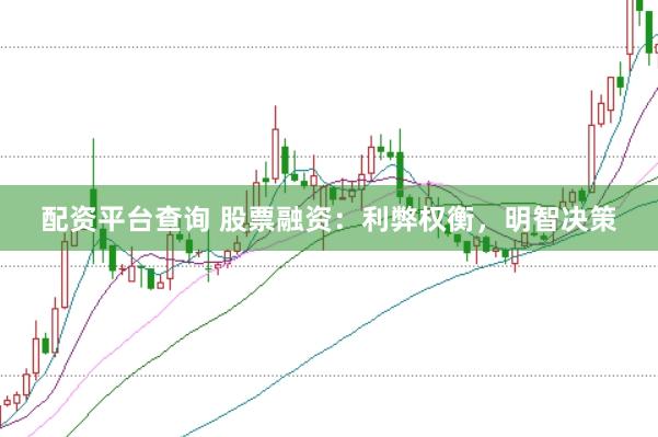配资平台查询 股票融资：利弊权衡，明智决策