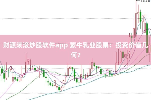 财源滚滚炒股软件app 蒙牛乳业股票：投资价值几何？