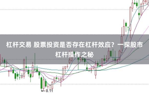 杠杆交易 股票投资是否存在杠杆效应？一探股市杠杆操作之秘