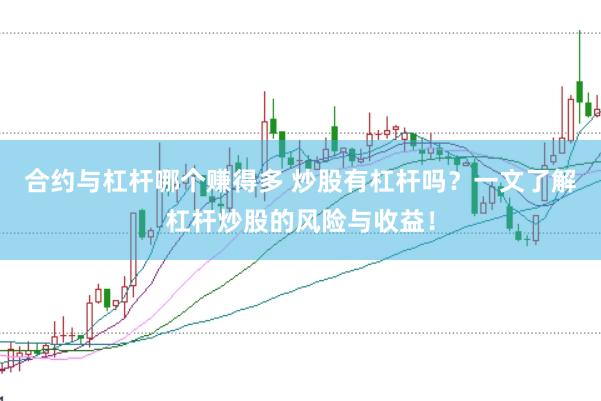 合约与杠杆哪个赚得多 炒股有杠杆吗？一文了解杠杆炒股的风险与收益！