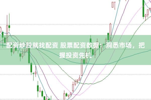 配资炒股就找配资 股票配资数据：洞悉市场，把握投资先机