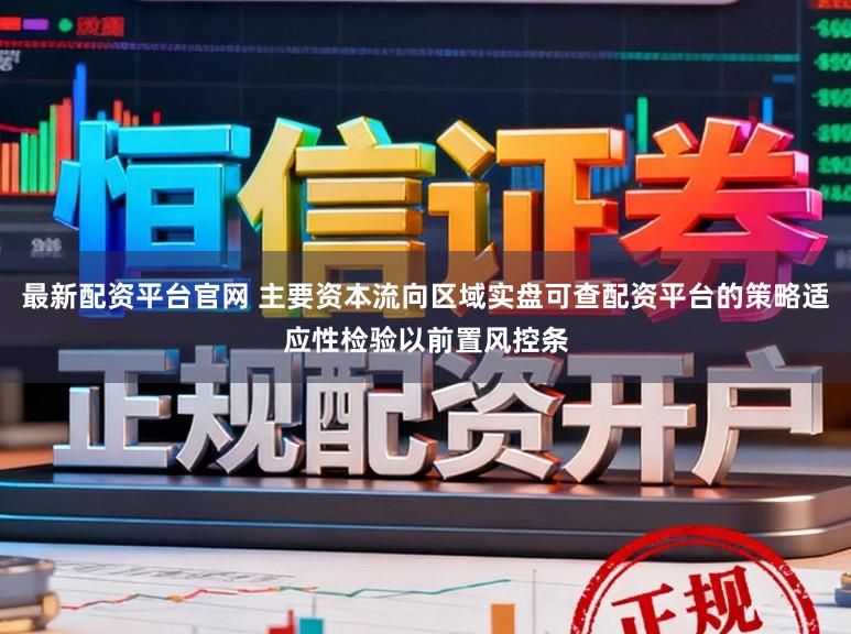 最新配资平台官网 主要资本流向区域实盘可查配资平台的策略适应性检验以前置风控条