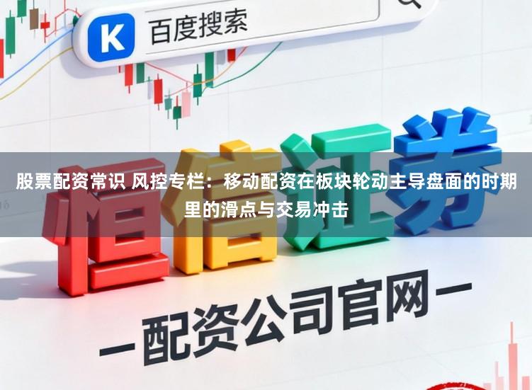 股票配资常识 风控专栏：移动配资在板块轮动主导盘面的时期里的滑点与交易冲击
