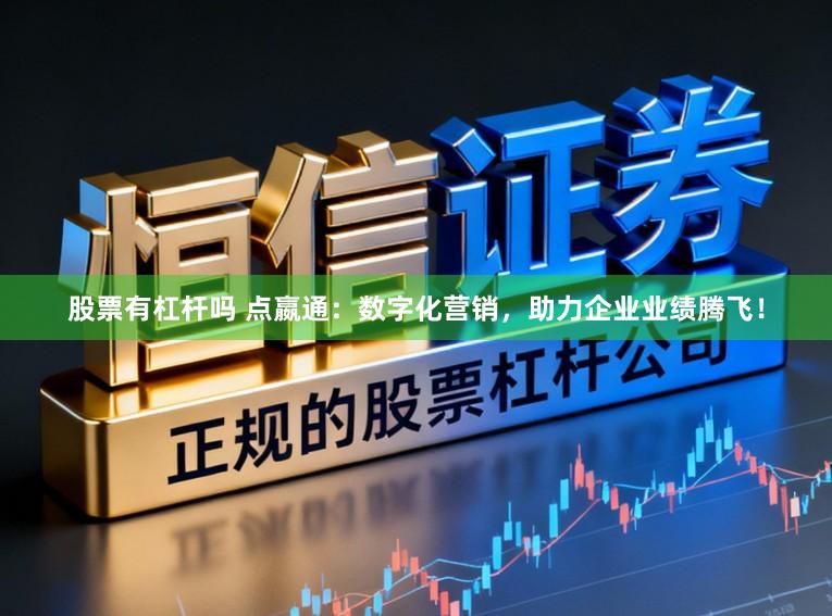 股票有杠杆吗 点嬴通:数字化营销,助力企业业绩腾飞!