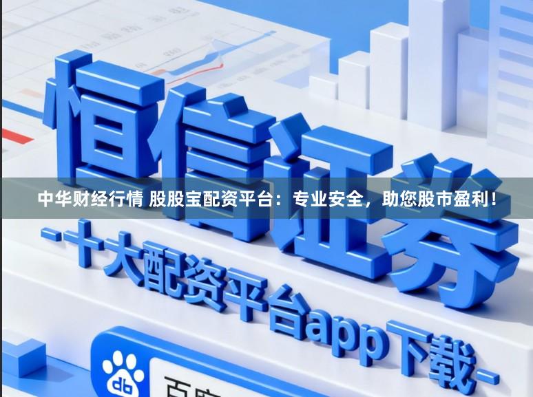 中华财经行情 股股宝配资平台：专业安全，助您股市盈利！