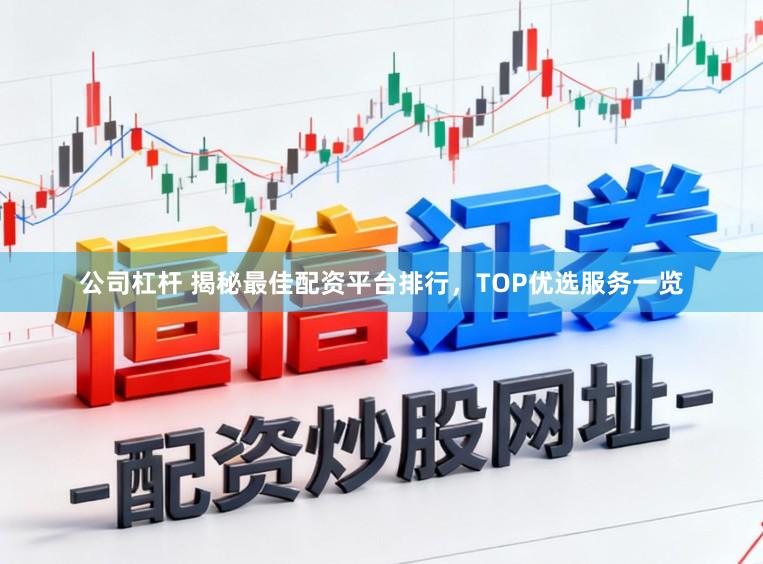 公司杠杆 揭秘最佳配资平台排行，TOP优选服务一览