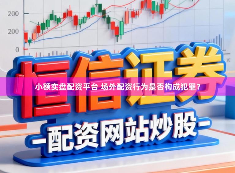 小额实盘配资平台 场外配资行为是否构成犯罪？