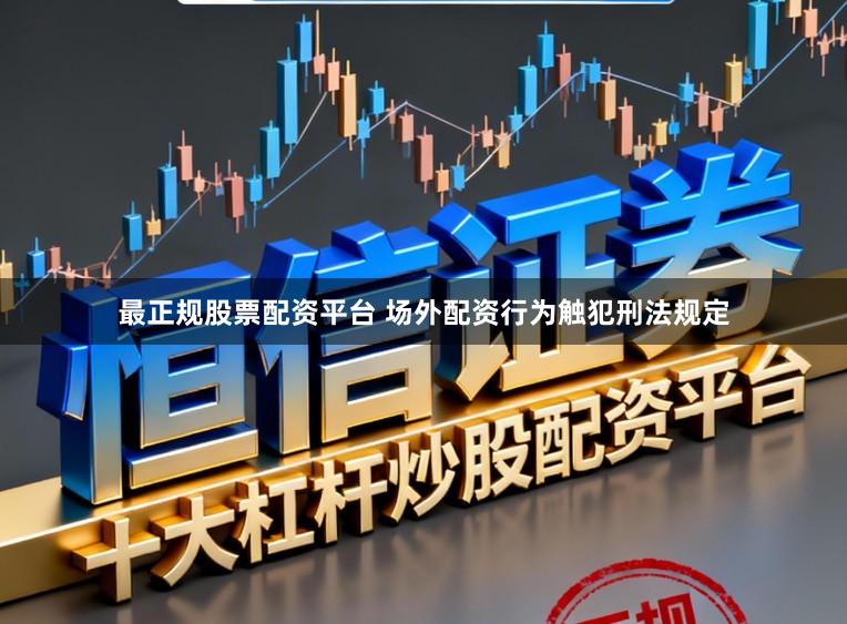 最正规股票配资平台 场外配资行为触犯刑法规定