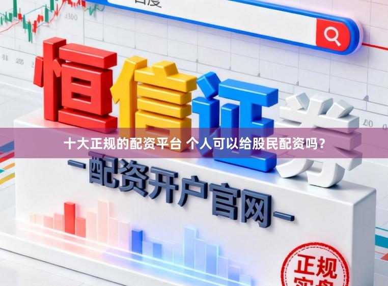 十大正规的配资平台 个人可以给股民配资吗？