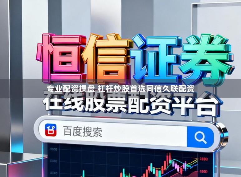 专业配资操盘 杠杆炒股首选同信久联配资