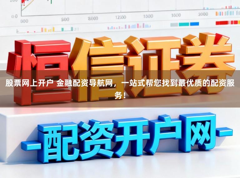股票网上开户 金融配资导航网，一站式帮您找到最优质的配资服务！