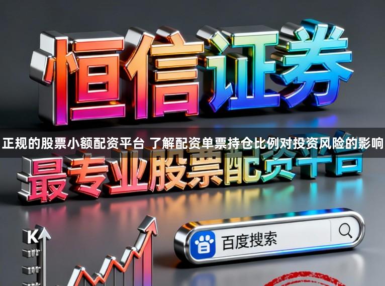正规的股票小额配资平台 了解配资单票持仓比例对投资风险的影响