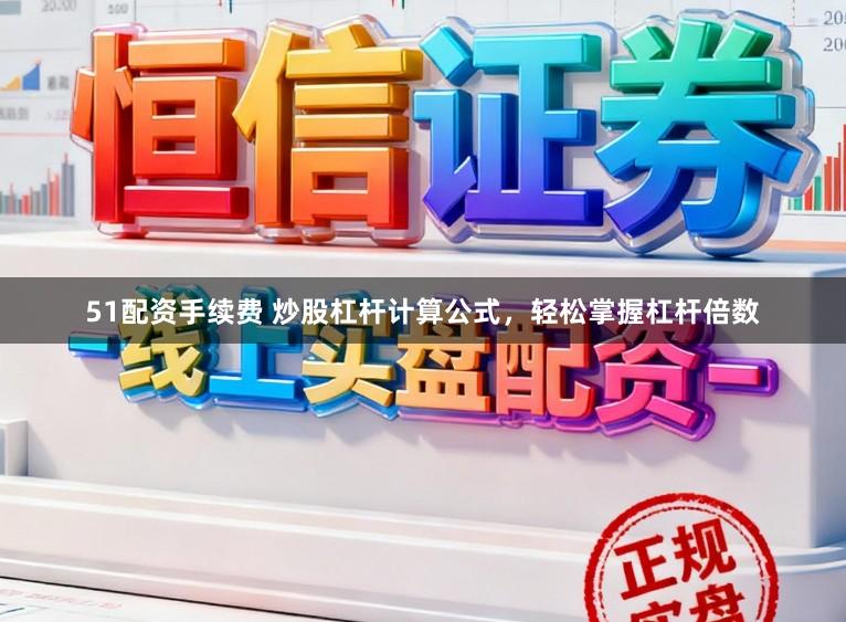 51配资手续费 炒股杠杆计算公式，轻松掌握杠杆倍数