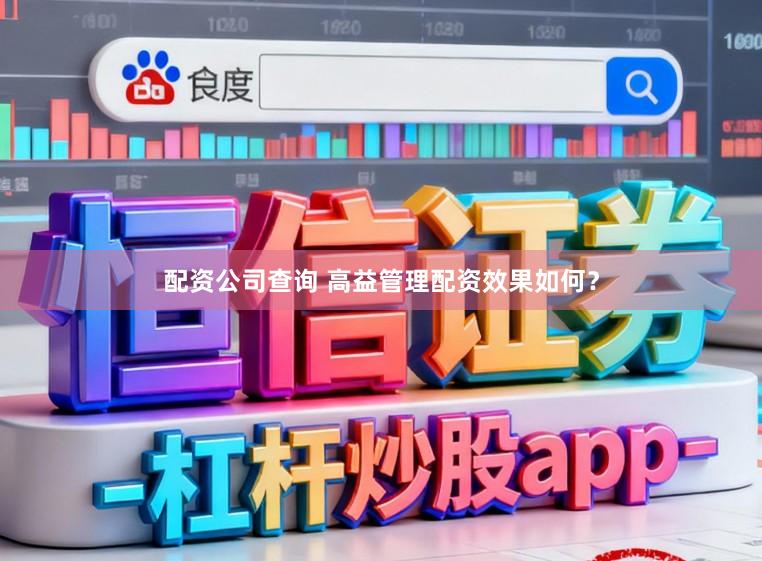 配资公司查询 高益管理配资效果如何？