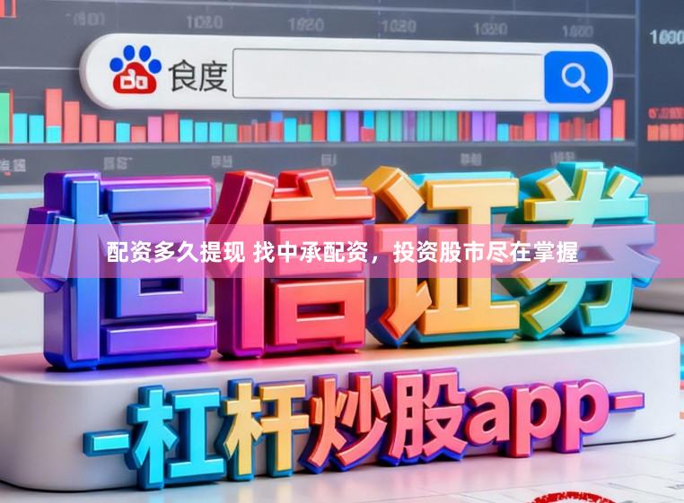 配资多久提现 找中承配资，投资股市尽在掌握