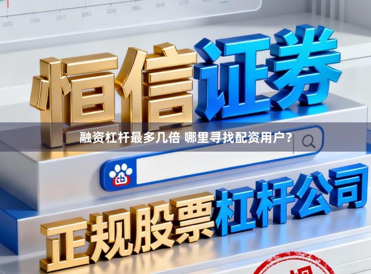 融资杠杆最多几倍 哪里寻找配资用户？