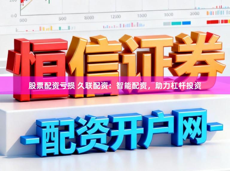 股票配资亏损 久联配资:智能配资,助力杠杆投资